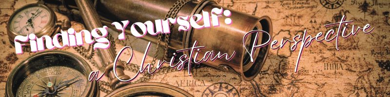 old-fashioned map with brass spyglass, compasses, and magnifying glass; says "Finding Yourself: A Christian Perspective" - this is the banner image for a women's ministry blog post