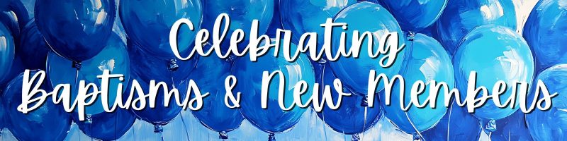 an oil painting of blue balloons, says "Celebrating Baptisms & New Members"